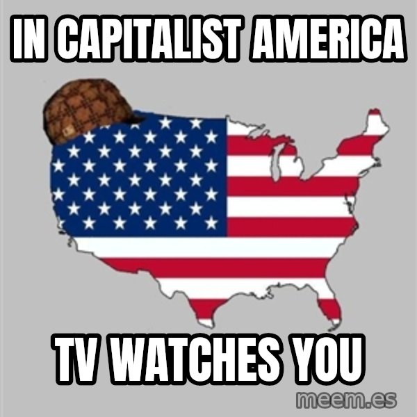 Scumbag America2 meme: In capitalist America / Tv watches you