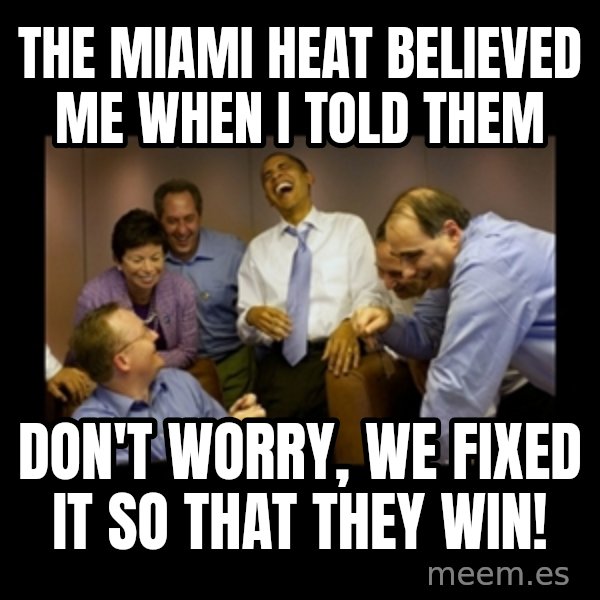 obama laughing  meme: the miami heat believed me when i told them / don't worry, we fixed it so that they win!