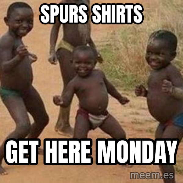 african children dancing meme: SPURS SHIRTS / GET HERE MONDAY
