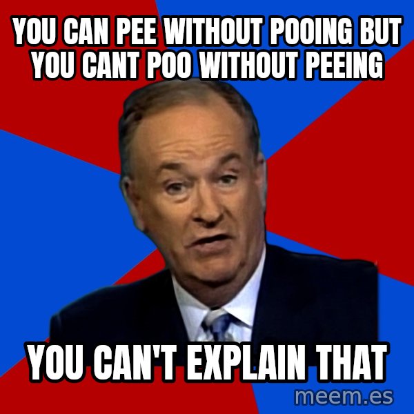 Bill O'Reilly Proves God meme: you can pee without pooing but you cant poo without peeing / you can't explain that