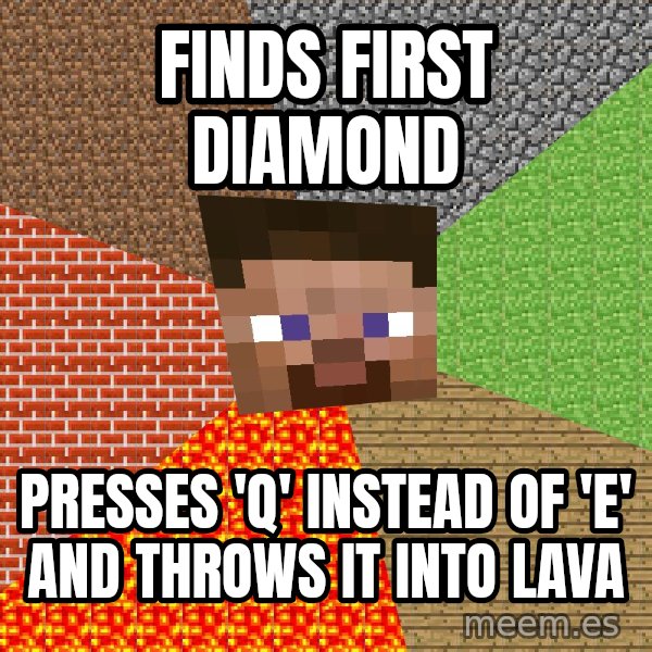 Minecraft Guy meme: Finds first diamond / Presses 'Q' instead of 'E' and throws it into lava