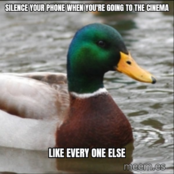 Actual Advice Mallard 1 meme: silence your phone when you're going to the cinema / like every one else