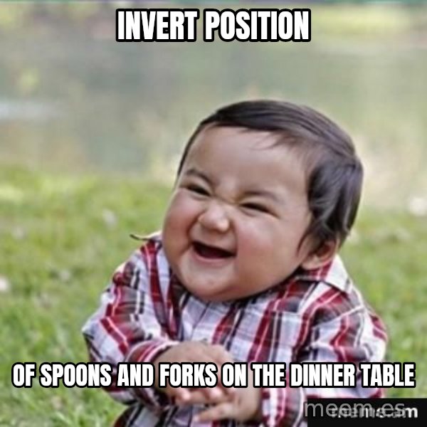 evil plan kid meme: invert position / of spoons and forks on the dinner table