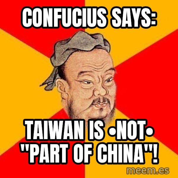 Wise Confucius meme: Confucius says: / Taiwan  is  •not• "part  of  China"!