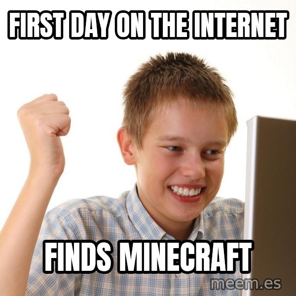 First Day on the internet kid meme: FIRST DAY ON THE INTERNET / FINDS MINECRAFT