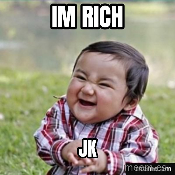evil plan kid meme: IM RICH / jK