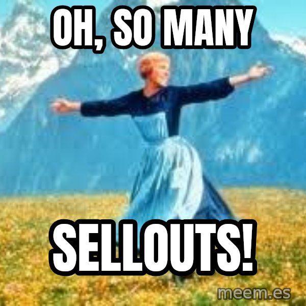 Look at all these meme: Oh, so many / sellouts!