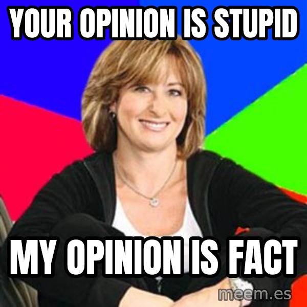 Sheltering Suburban Mom meme: your opinion is stupid / my opinion is fact