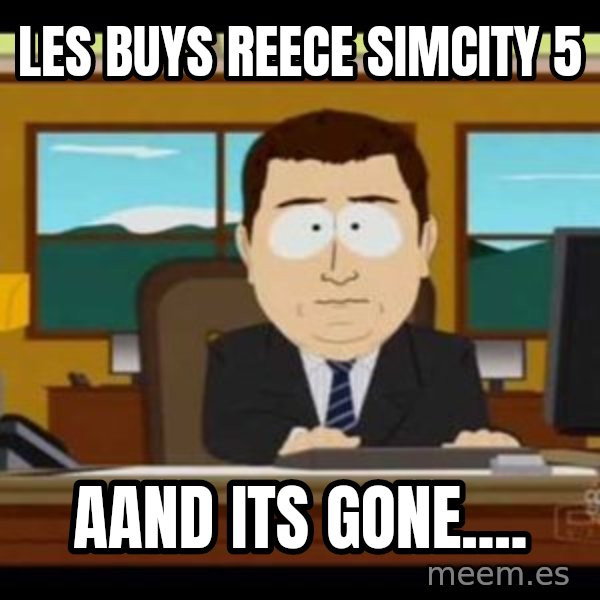 south park aand it's gone meme: Les buys Reece Simcity 5 / aand its gone....