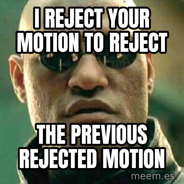 What if I told you / Matrix Morpheus meme: I REJECT YOUR MOTION TO REJECT / THE PREVIOUS REJECTED MOTION