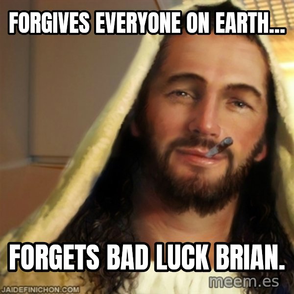 Good Guy Jesus meme: forgives everyone on earth... / forgets bad luck brian.