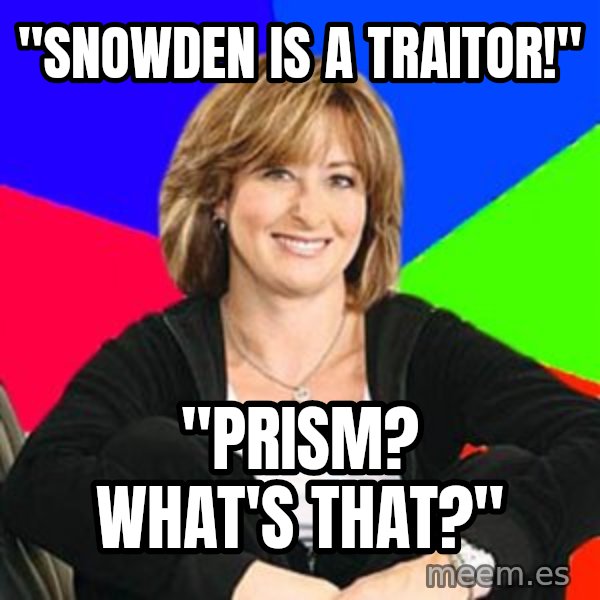 Sheltering Suburban Mom meme: "Snowden is a traitor!" / "Prism? What's that?"