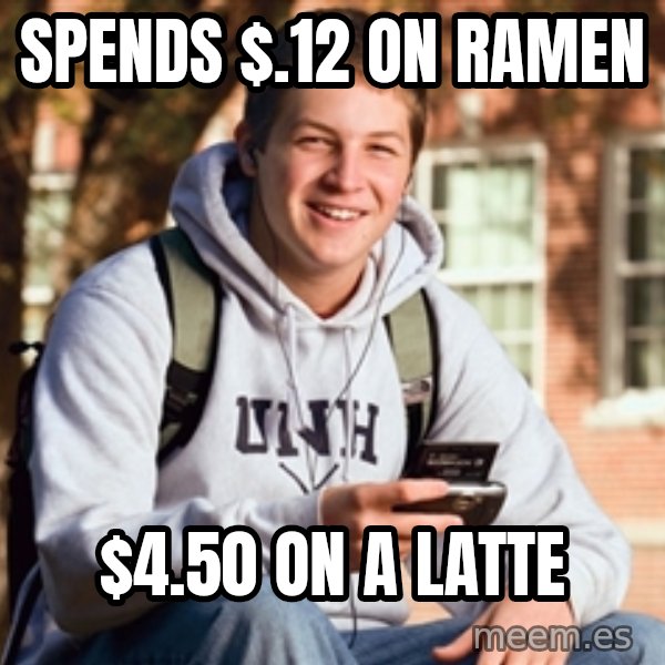 College Freshman meme: Spends $.12 on ramen / $4.50 on a latte
