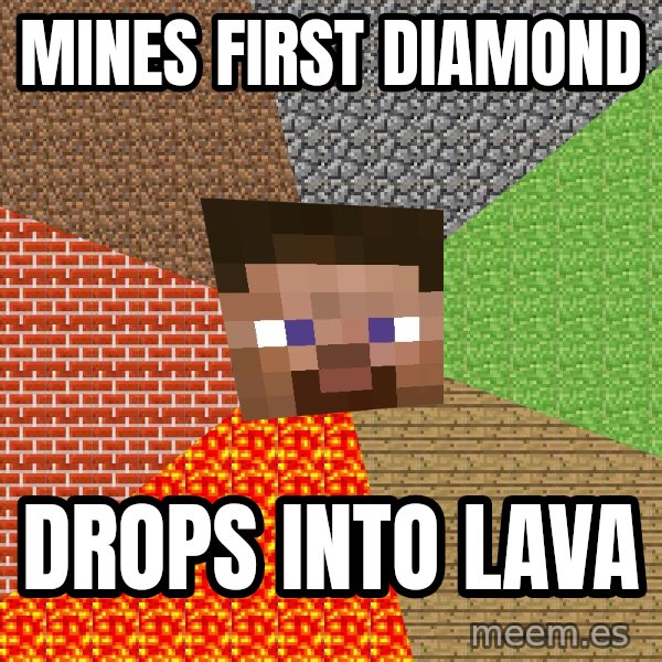 Minecraft Guy meme: Mines first diamond / Drops into lava