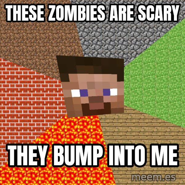 Minecraft Guy meme: These Zombies are scary / They bump into me