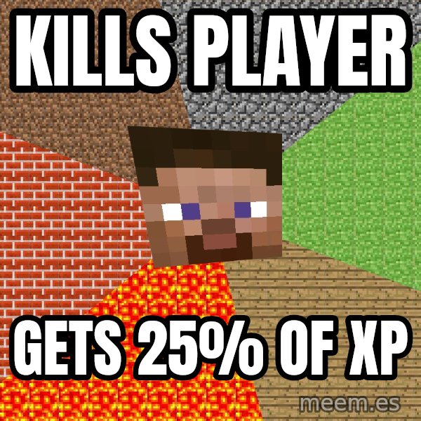 Minecraft Guy meme: Kills player / gets 25% of XP