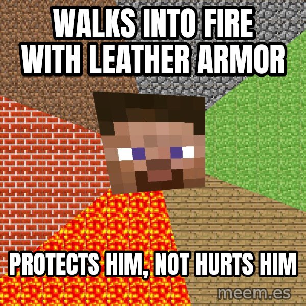 Minecraft Guy meme: Walks into fire with leather armor / protects him, not hurts him