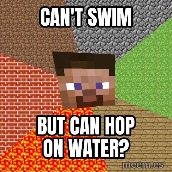 Minecraft Guy meme: Can't swim / but can hop on water?