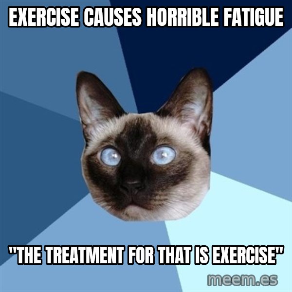 Chronic Illness Cat meme: Exercise causes horrible fatigue / "The treatment for that is exercise"