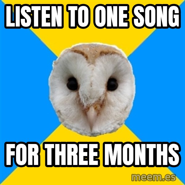 Bipolar Owl meme: listen to one song / for three months