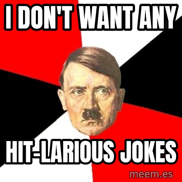 Advice Hitler meme: I don't want any / Hit-larious jokes