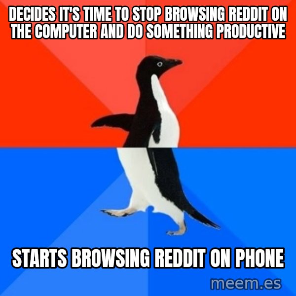 Socially Awesome Awkward Penguin meme: Decides it's time to stop browsing Reddit on the computer and do something productive / Starts browsing Reddit on phone