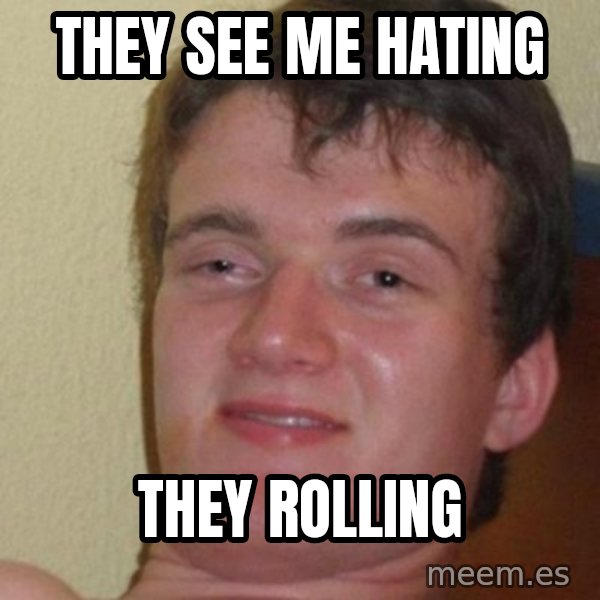 really high guy meme: They see me hating / they rolling