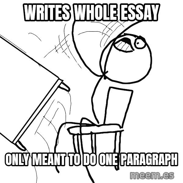 Desk Flip Rage Guy meme: WRITES WHOLE ESSAY / ONLY MEANT TO DO ONE PARAGRAPH