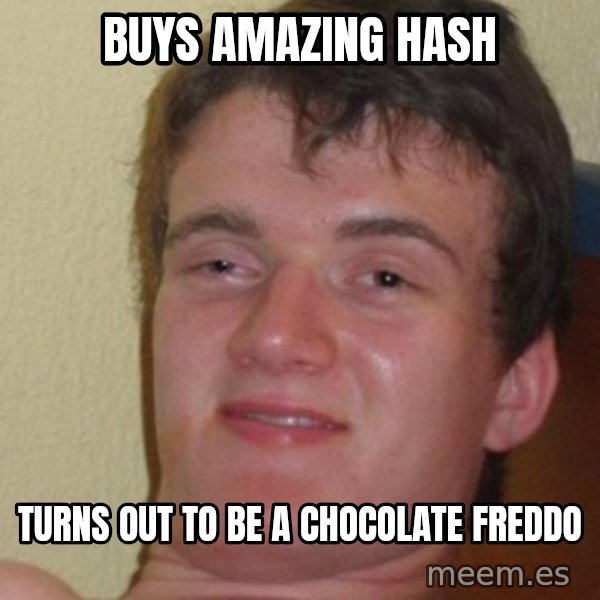 really high guy meme: BUYS AMAZING HASH / turns out to be a chocolate freddo