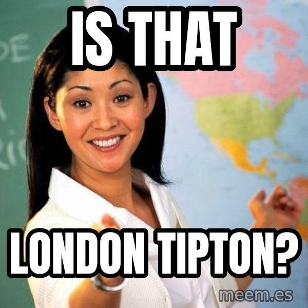 Unhelpful High School Teacher meme: Is that / London Tipton?
