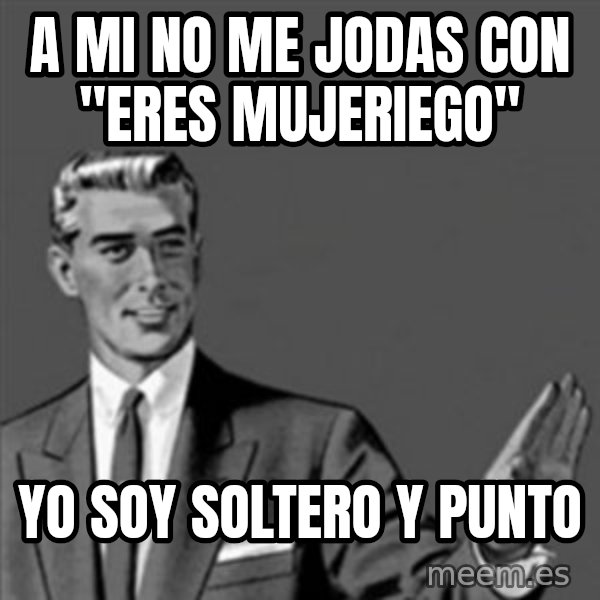 Correction Guy meme: a mi no me jodas con "eres mujeriego" / yo soy soltero y punto