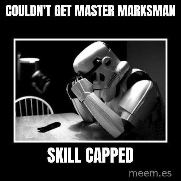 Sad Trooper meme: Couldn't Get Master Marksman / Skill Capped