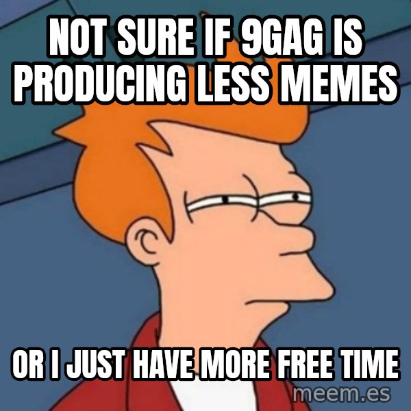 Not sure if troll meme: Not sure if 9gag is producing less memes / Or I just have more free time