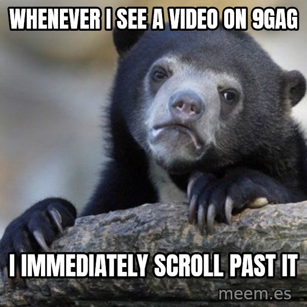 Confession Bear meme: Whenever I see a video on 9gag / I immediately scroll past it