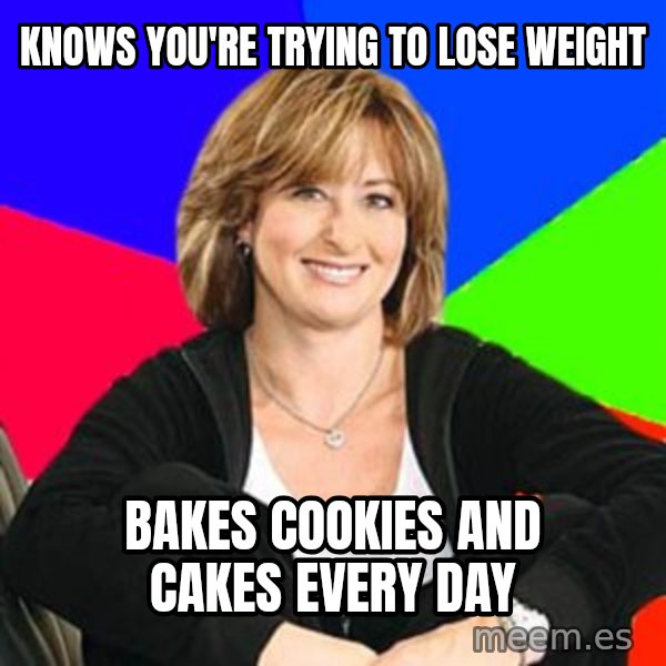 Sheltering Suburban Mom meme: knows you're trying to lose weight / bakes cookies and cakes every day
