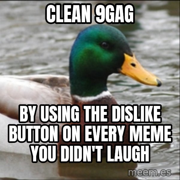 Actual Advice Mallard 1 meme: Clean 9gag / by using the dislike button on every meme you didn't laugh