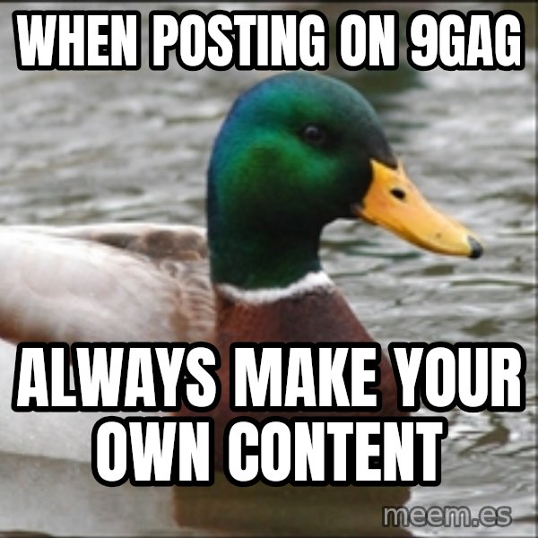 Actual Advice Mallard 1 meme: When posting on 9GAG / Always make your own content