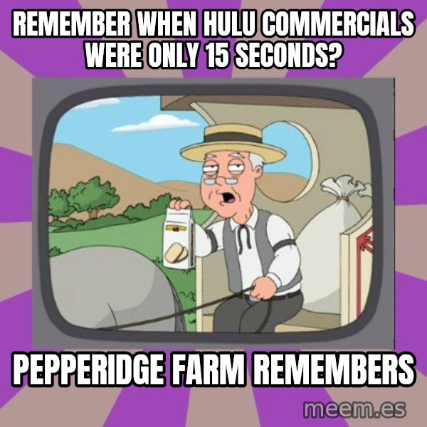 Pepperidge Farm Remembers FG meme: Remember When hulu commercials were only 15 seconds? / pepperidge farm remembers