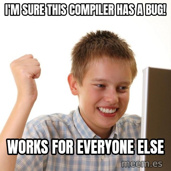 First Day on the internet kid meme: I'm SURE THIS COMPILER    HAS A BUG! / works for      everyone else