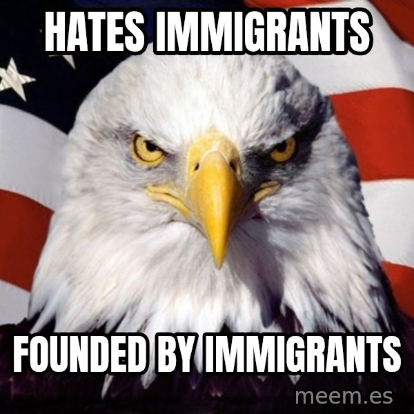 American Pride Eagle meme: Hates Immigrants / Founded by immigrants
