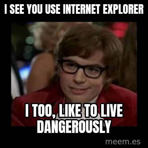 Dangerously Austin Powers meme: I see You Use Internet Explorer / I too, Like to Live Dangerously