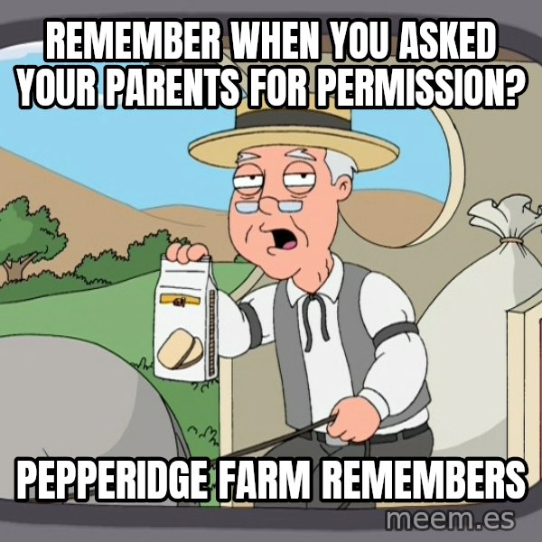 Pepperidge Farm Remembers Meme meme: Remember when you asked your parents for permission? / pepperidge farm remembers
