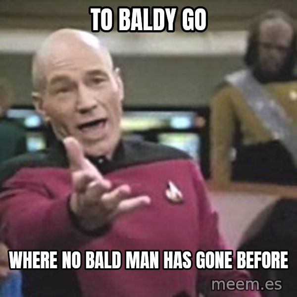 Captain Picard meme: To baldy go / Where no bald man has gone before