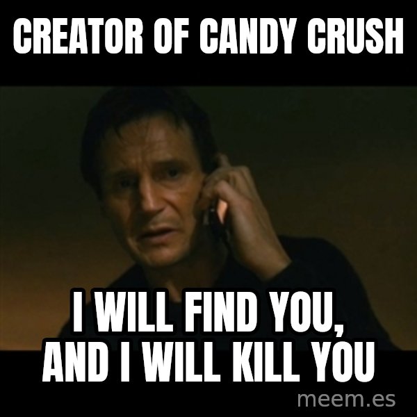 liam neeson taken meme: Creator of candy crush / I will find you, and i will kill you
