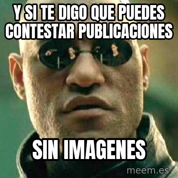 What if I told you / Matrix Morpheus meme: y si te digo que PUEDES CONTESTAR PUBLICACIONES / sin imagenes