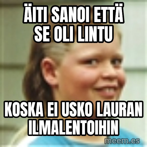 Jonnen Neuvo meme: ÄITI SANOI ETTÄ SE OLI LINTU / koska ei usko lauran ilmalentoihin