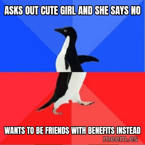 Socially Awkward to Awesome Penguin meme: Asks out cute girl and she says no / Wants to be friends with benefits instead