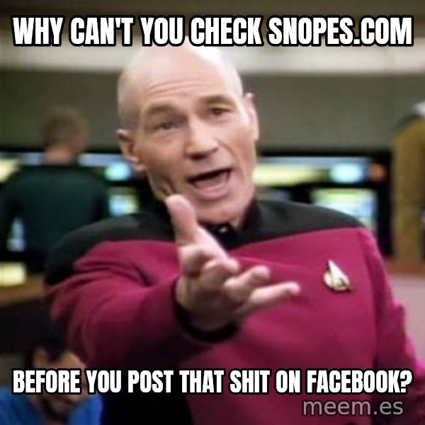 Picard Wtf meme: Why can't you check snopes.com / before you post that shit on facebook?