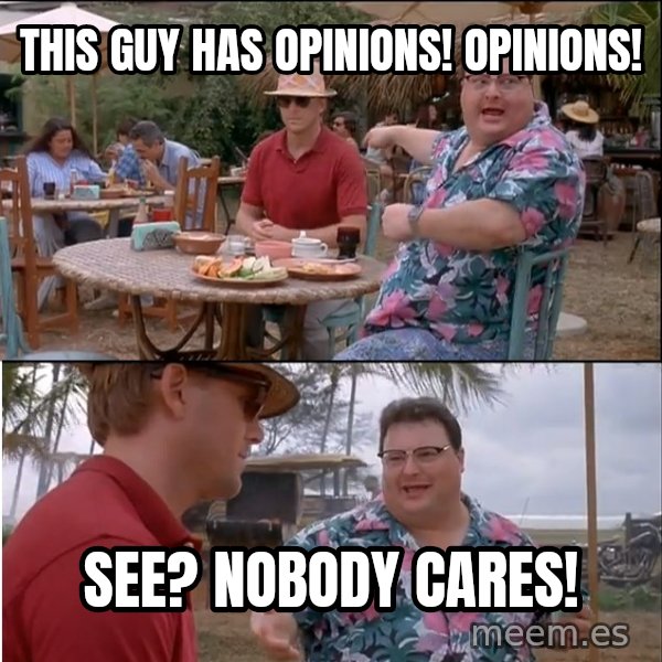 See? Nobody Cares meme: this guy has opinions! opinions! / see? nobody cares!