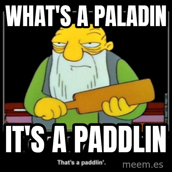 Thats a paddlin meme: WHAT'S A PALADIN / IT'S A PADDLIN